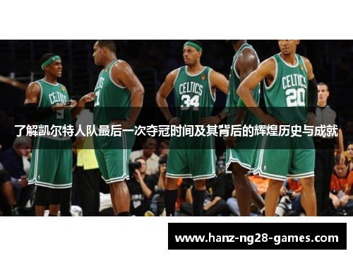 了解凯尔特人队最后一次夺冠时间及其背后的辉煌历史与成就