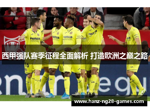 西甲强队赛季征程全面解析 打造欧洲之巅之路