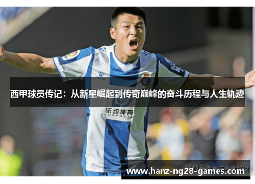 西甲球员传记：从新星崛起到传奇巅峰的奋斗历程与人生轨迹