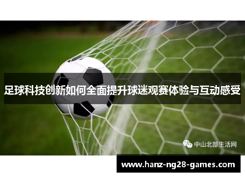 足球科技创新如何全面提升球迷观赛体验与互动感受 足球科技创新如何全面提升球迷观赛体验与互动感受