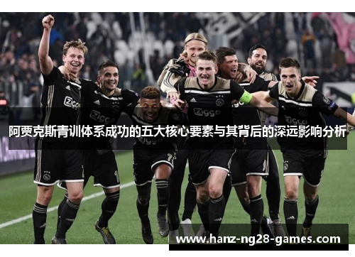 阿贾克斯青训体系成功的五大核心要素与其背后的深远影响分析