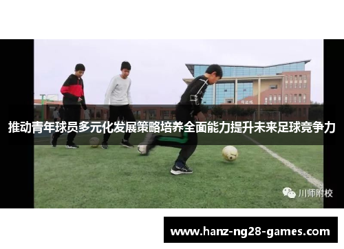 推动青年球员多元化发展策略培养全面能力提升未来足球竞争力