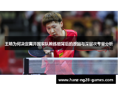 王皓为何决定离开国家队教练组背后的原因与深层次考量分析