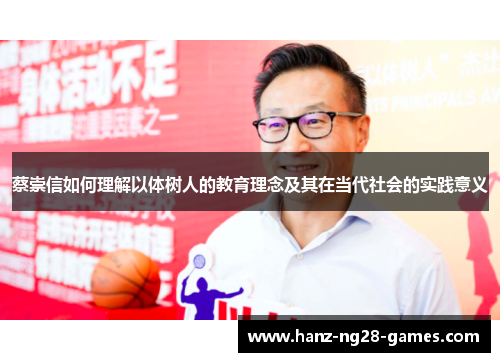 蔡崇信如何理解以体树人的教育理念及其在当代社会的实践意义 蔡崇信如何理解以体树人的教育理念及其在当代社会的实践意义