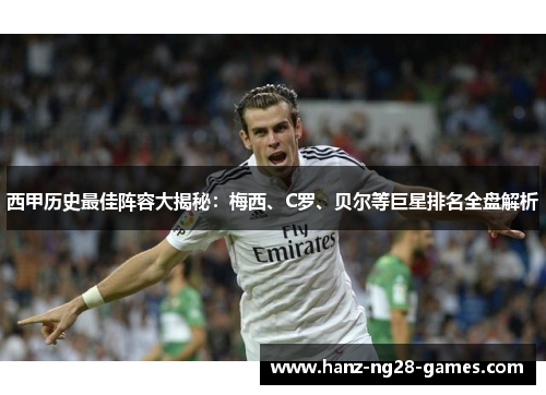 西甲历史最佳阵容大揭秘：梅西、C罗、贝尔等巨星排名全盘解析