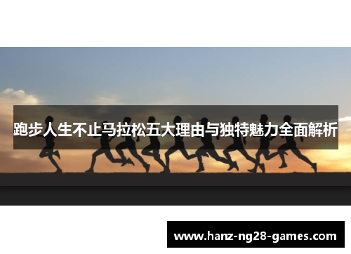 跑步人生不止马拉松五大理由与独特魅力全面解析