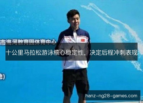 十公里马拉松游泳核心稳定性，决定后程冲刺表现